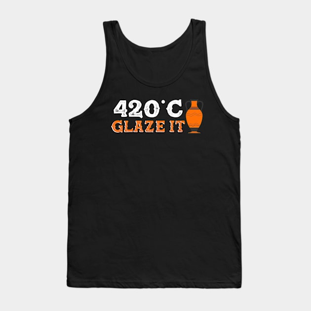 420 Degrees C Glaze It | Pottery Artist and Ceramics Artist Tank Top by DancingDolphinCrafts